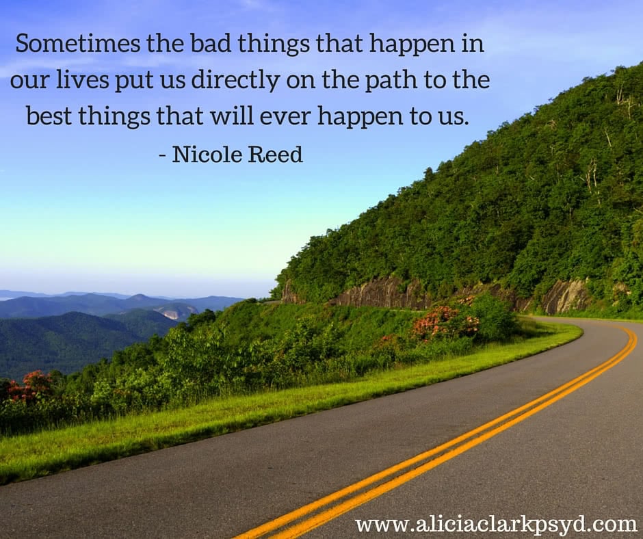 SOMETIMES THE BAD THINGS THAT HAPPEN IN OUR LIVES PUT US DIRECTLY ON THE PATH TO THE BEST THINGS THAT WILL EVER HAPPEN TO US.